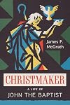 Christmaker: A Life of John the Baptist