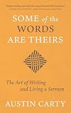 Some of the Words Are Theirs: The Art of Writing and Living a Sermon