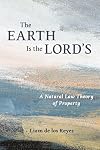 The Earth Is the Lord’s: A Natural Law Theory of Property (Emory University Studies in Law and Religion (EUSLR))