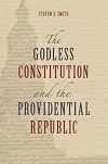 The Godless Constitution and the Providential Republic (Emory University Studies in Law and Religion (EUSLR))