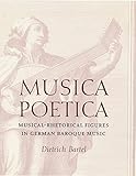 Musica Poetica Musicalrhetorical Figures In German Baroque Music