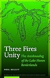 Three Fires Unity: The Anishnaabeg of the Lake Huron Borderlands (North American Indian Prose Award)