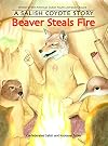 Beaver Steals Fire: A Salish Coyote Story