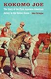 Kokomo Joe The Story Of The First Japanese American Jockey In The United States Bison Original