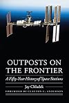 Outposts on the Frontier: A Fifty-Year History of Space Stations (Outward Odyssey: A People's History of Spaceflight)