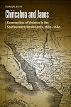Chiricahua and Janos: Communities of Violence in the Southwestern Borderlands, 1680-1880 (Borderlands and Transcultural Studies)