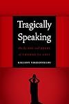 Tragically Speaking: On the Use and Abuse of Theory for Life (Symploke Studies in Contemporary Theory)
