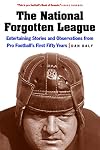 The National Forgotten League: Entertaining Stories and Observations from Pro Football's First Fifty Years