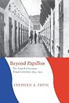 Beyond Papillon: The French Overseas Penal Colonies, 1854-1952 (France Overseas)