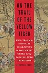 On the Trail of the Yellow Tiger: War, Trauma, and Social Dislocation in Southwest China during the Ming-Qing Transition (Studies in War, Society, and the Military)