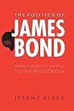 The Politics Of James Bond From Flemings Novels To The Big Screen