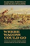 Where Wagons Could Go: Narcissa Whitman and Eliza Spalding