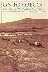 On to Oregon: The Diaries of Mary Walker and Myra Eells