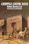 Cripple Creek Days, A Nostalgic Reminiscence of the Last of the Great Gold Rush Towns