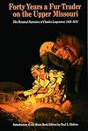 Forty Years a Fur Trader on the Upper Missouri: The Personal Narrative of Charles Larpenteur