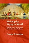 Making the Voyageur World: Travelers and Traders in the North American Fur Trade (France Overseas: Studies in Empire and Decolonization)
