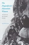 The magnificent mountain women : adventures in the Colorado Rockies
