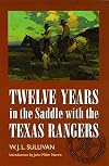 Twelve Years in the Saddle for Law and Order on the Frontiers of Texas