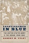 Frontiersmen in Blue: The United States Army and the Indian, 1848-1865