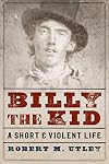 Billy the Kid: A Short and Violent Life