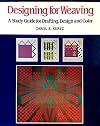 Designing for Weaving: A Study Guide for Drafting, Design and Color