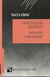 Jean-Jacques Rousseau: The Politics of the Ordinary (Modernity and Political Thought)