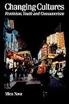 Changing Cultures: Feminism, Youth and Consumerism (Published in association with Theory, Culture & Society)