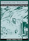 Timberline Tailings: Tales Of Colorado'S Ghost Towns And Mining Camps