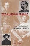Making Of Legends: More True Stories Of Frontier America