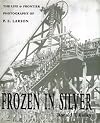 Frozen In Silver: Life & Frontier Photography Of P. E. Larson