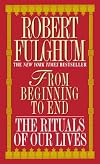 From Beginning to End: The Rituals of our Lives