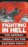 Fighting in Hell: The German Ordeal on the Eastern Front