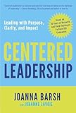 Centered Leadership Leading With Purpose Clarity And Impact