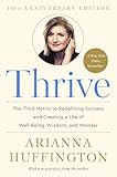 Thrive The Third Metric To Redefining Success And Creating A Life Of Wellbeing Wisdom And Wonder