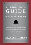 The curmudgeon's guide to getting ahead : dos and don'ts of right behavior, tough thinking, clear writing, and living a good life