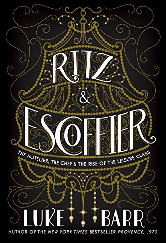 Ritz and Escoffier: The Hotelier, the Chef, and the Rise of the Leisure Class book cover
