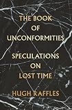 The Book Of Unconformities Speculations On Lost Time