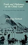 Trade and Diplomacy on the China Coast: The Opening of the Treaty Ports, 1842-1854