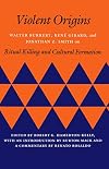 Violent Origins: Walter Burkert, Rene Girard, and Jonathan Z. Smith on Ritual Killing and Cultural Formation