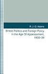 British Politics and Foreign Policy in the Age of Appeasement, 1935-39