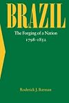 Brazil: The Forging of a Nation, 1798-1852