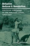 Between Reform and Revolution: Political Struggles in the Peruvian Andes, 1969-1991 (Program in Agrarian Studies)
