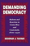 Demanding Democracy: Reform and Reaction in Costa Rica and Guatemala, 1870s-1950s