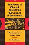The Power of God Against the Guns of Government: Religious Upheaval in Mexico at the Turn of the Nineteenth Century