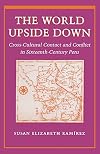 The World Upside Down: Cross-Cultural Contact and Conflict in Sixteenth-Century Peru