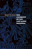 The Conquest Of The Last Maya Kingdom
