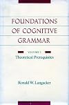 The Foundations of Cognitive Grammar: Volume I: Theoretical Prerequisites
