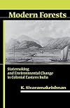 Modern Forests: Statemaking and Environmental Change in Colonial Eastern India