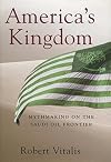 America's Kingdom: Mythmaking on the Saudi Oil Frontier