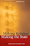 Making Religion, Making the State: The Politics of Religion in Modern China